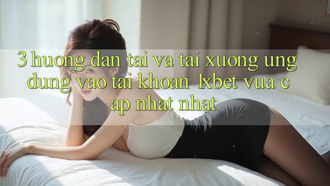 3. Hướng Dẫn Tải Và Tải xuống Ứng Dụng Vào tài khoản 1xbet Vừa cập nhật Nhất 3. Hướng Dẫn Tải Và Tải xuống Ứng Dụng Vào tài khoản 1xbet Vừa cập nhật Nhất