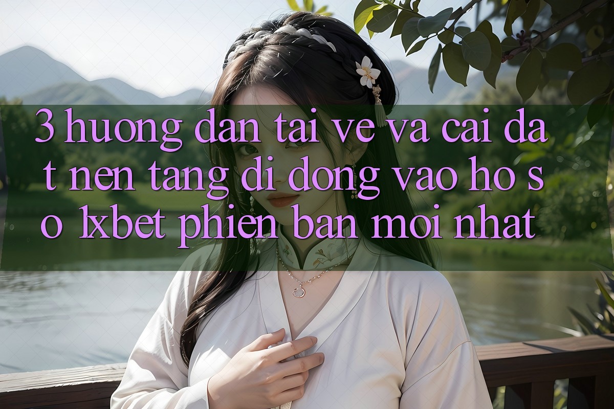 3. Hướng Dẫn Tải về Và Cài Đặt Nền tảng di động Vào hồ sơ 1xbet Phiên bản mới Nhất