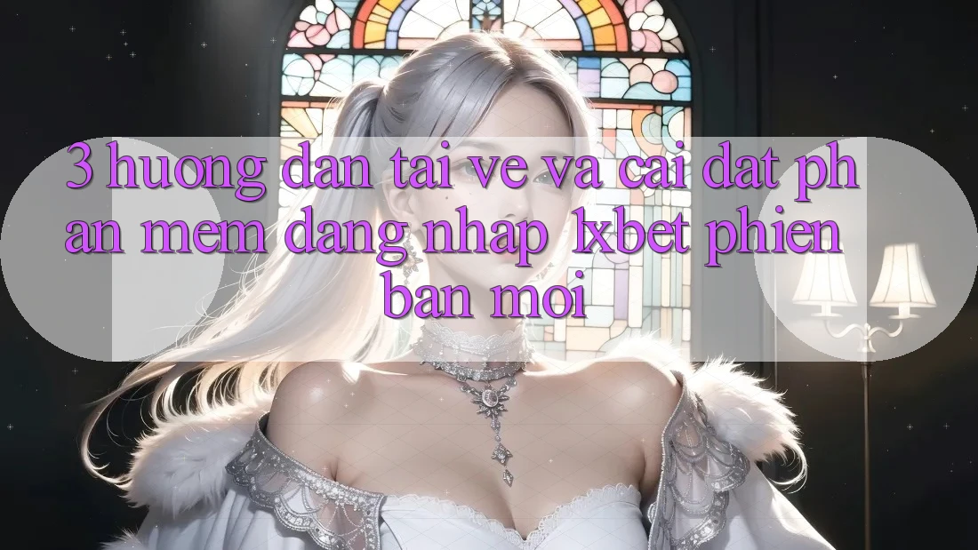 3. Hướng Dẫn Tải về Và Cài Đặt Phần mềm Đăng Nhập 1xbet Phiên bản mới