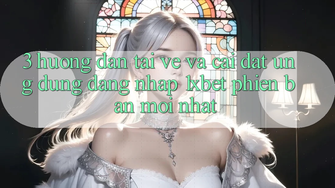 3. Hướng dẫn Tải về Và Cài Đặt Ứng Dụng Đăng Nhập 1xbet Phiên bản mới Nhất