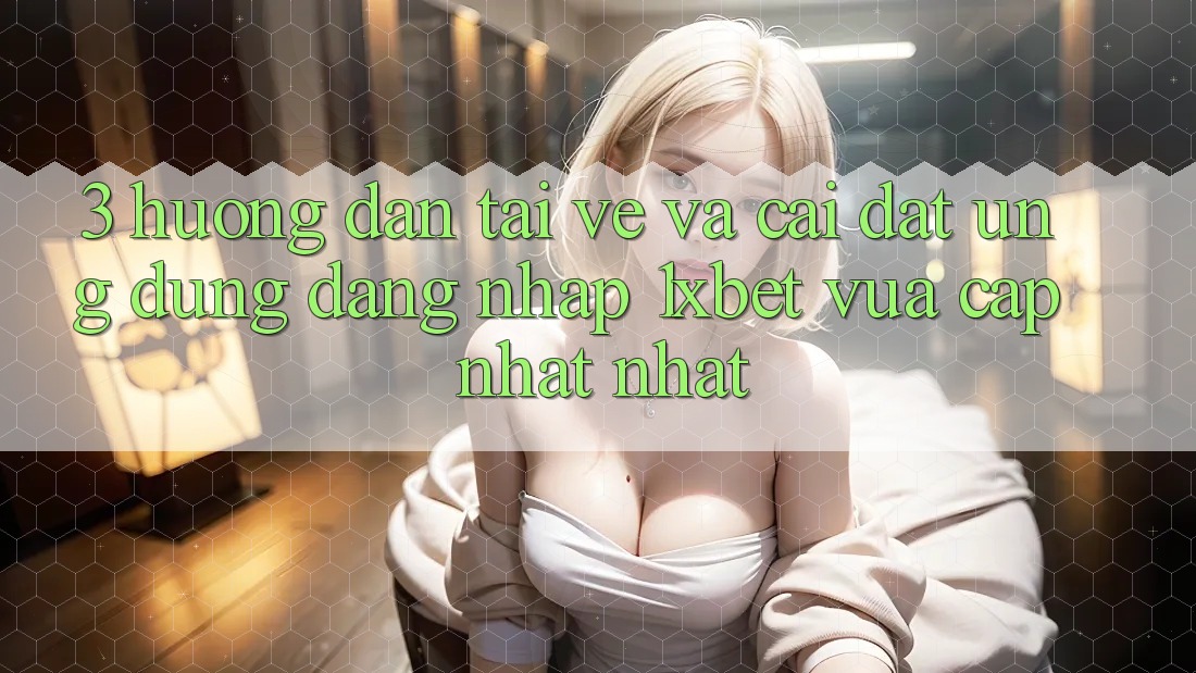 3. Hướng Dẫn Tải về Và Cài Đặt Ứng Dụng Đăng nhập 1xbet Vừa cập nhật Nhất 3. Hướng Dẫn Tải về Và Cài Đặt Ứng Dụng Đăng nhập 1xbet Vừa cập nhật Nhất