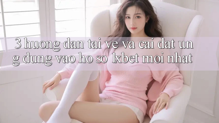 3. Hướng Dẫn Tải về Và Cài đặt Ứng Dụng Vào hồ sơ 1xbet Mới Nhất 3. Hướng Dẫn Tải về Và Cài đặt Ứng Dụng Vào hồ sơ 1xbet Mới Nhất