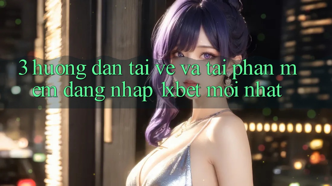 3. Hướng Dẫn Tải về Và Tải Phần mềm Đăng Nhập 1xbet Mới Nhất 3. Hướng Dẫn Tải về Và Tải Phần mềm Đăng Nhập 1xbet Mới Nhất