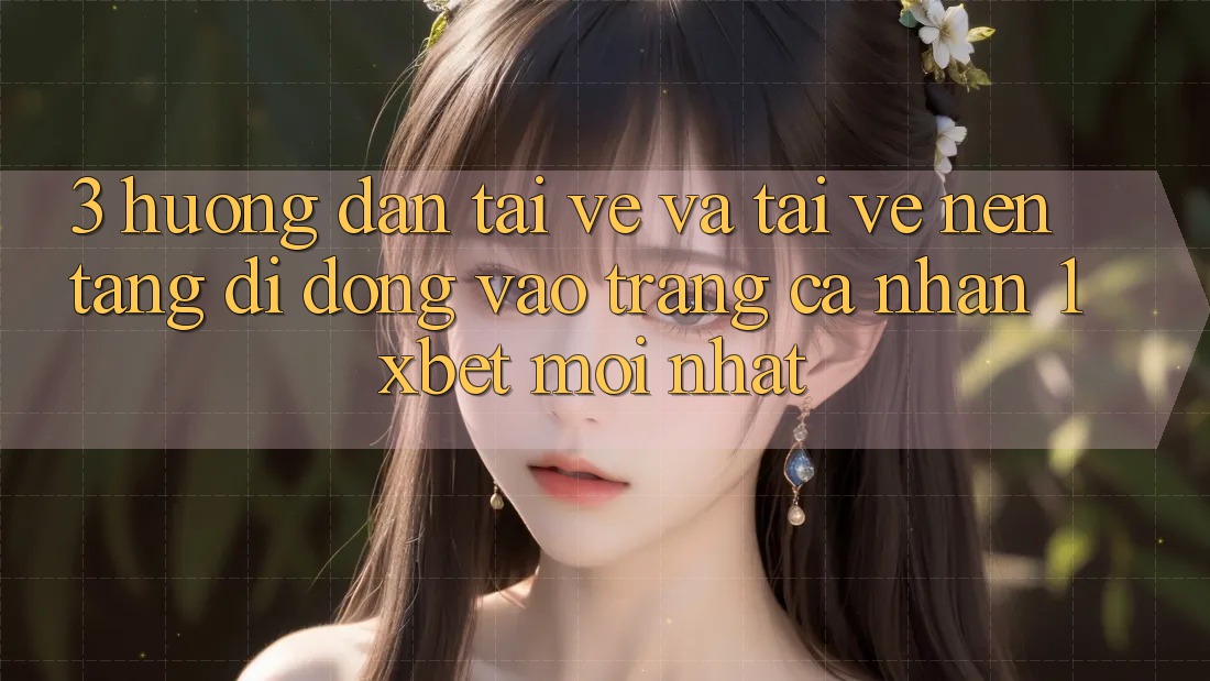 3. Hướng dẫn Tải về Và Tải về Nền tảng di động Vào trang cá nhân 1xbet Mới Nhất 3. Hướng dẫn Tải về Và Tải về Nền tảng di động Vào trang cá nhân 1xbet Mới Nhất