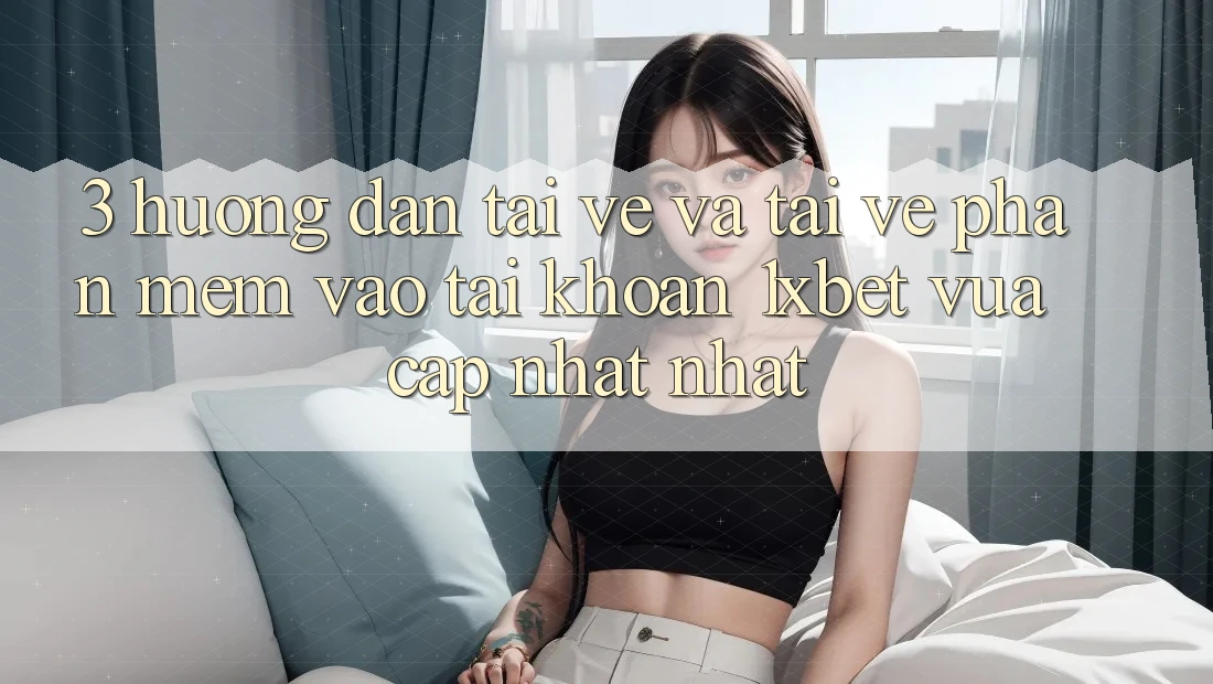 3. Hướng Dẫn Tải về Và Tải về Phần mềm Vào tài khoản 1xbet Vừa cập nhật Nhất