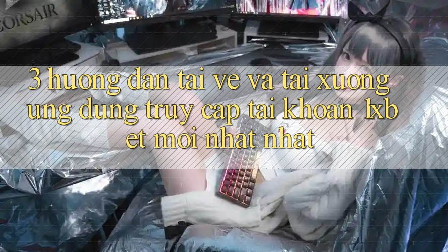 3. Hướng dẫn Tải về Và Tải xuống Ứng Dụng Truy cập tài khoản 1xbet Mới nhất Nhất