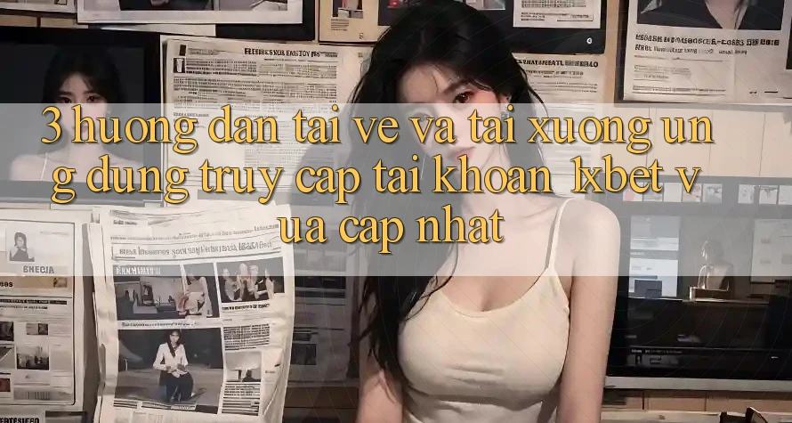 3. Hướng Dẫn Tải về Và Tải xuống Ứng Dụng Truy cập tài khoản 1xbet Vừa cập nhật 3. Hướng Dẫn Tải về Và Tải xuống Ứng Dụng Truy cập tài khoản 1xbet Vừa cập nhật