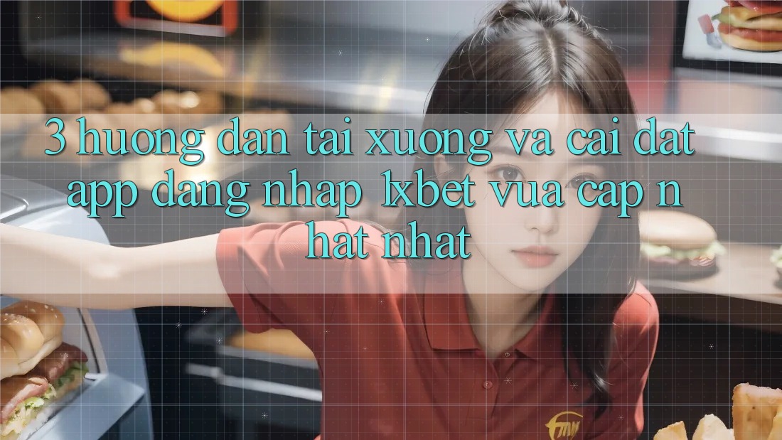 3. Hướng dẫn Tải xuống Và Cài Đặt App Đăng Nhập 1xbet Vừa cập nhật Nhất