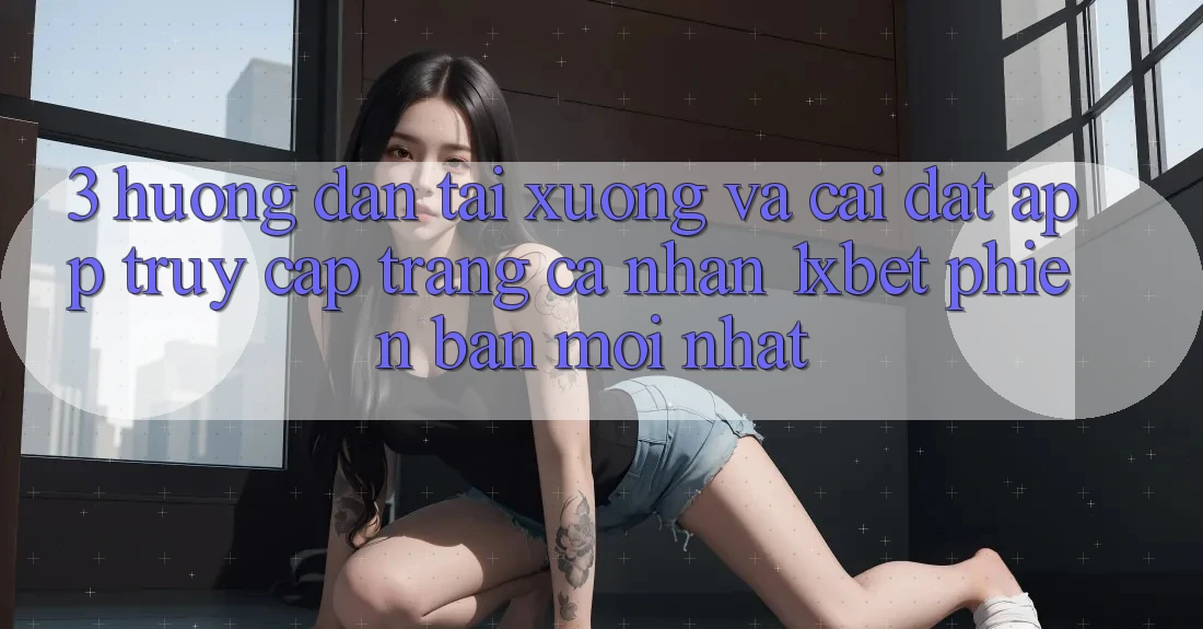 3. Hướng Dẫn Tải xuống Và Cài Đặt App Truy cập trang cá nhân 1xbet Phiên bản mới Nhất 3. Hướng Dẫn Tải xuống Và Cài Đặt App Truy cập trang cá nhân 1xbet Phiên bản mới Nhất