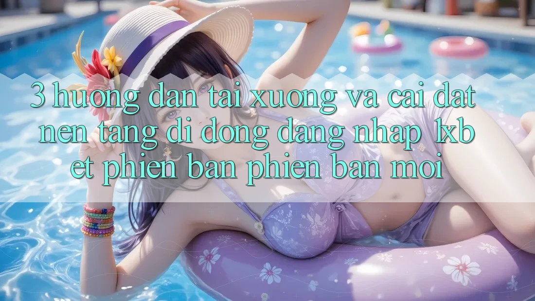 3. Hướng Dẫn Tải xuống Và Cài Đặt Nền tảng di động Đăng nhập 1xbet Phiên bản phiên bản mới