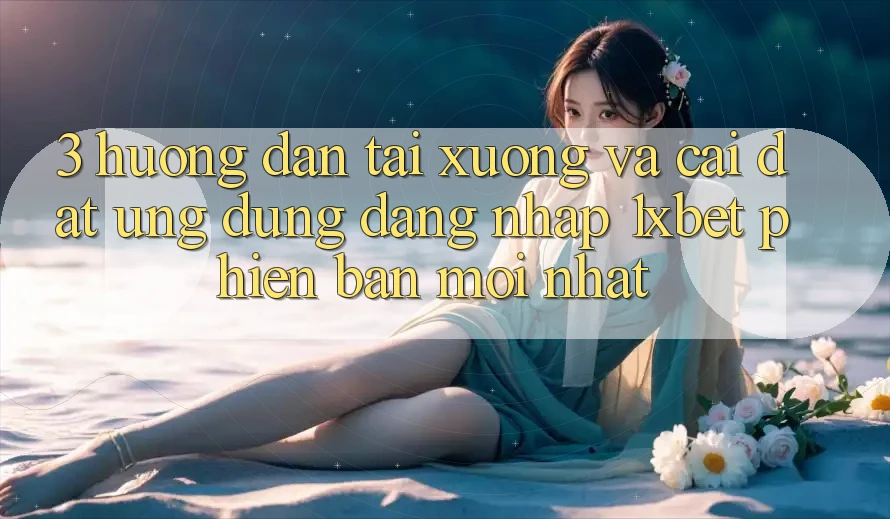 3. Hướng Dẫn Tải xuống Và Cài Đặt Ứng Dụng Đăng Nhập 1xbet Phiên bản mới nhất