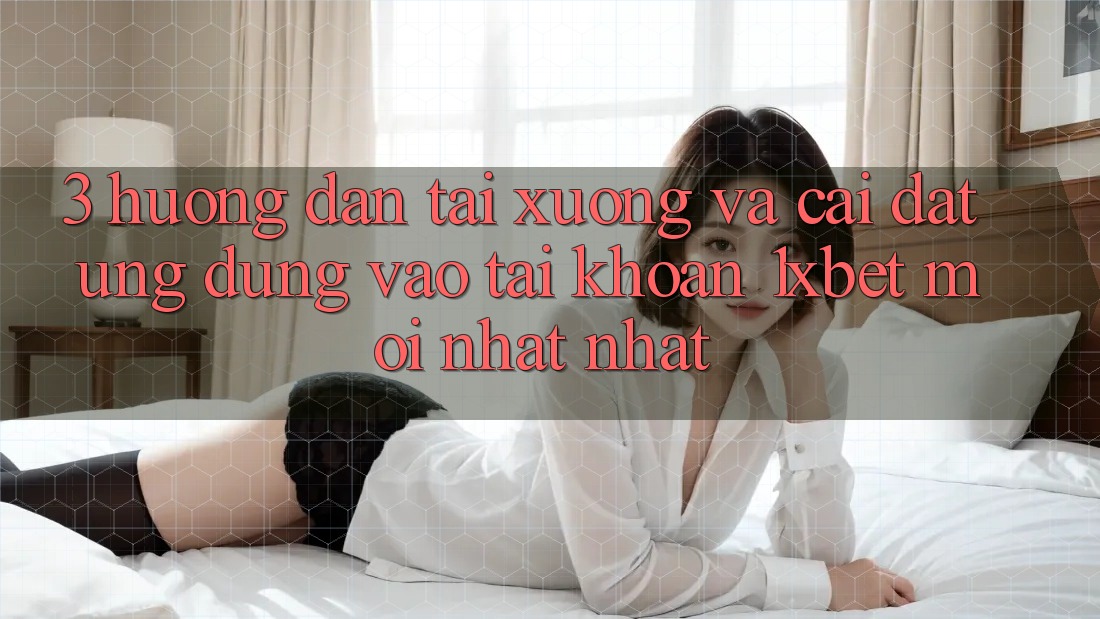 3. Hướng Dẫn Tải xuống Và Cài Đặt Ứng Dụng Vào tài khoản 1xbet Mới nhất Nhất