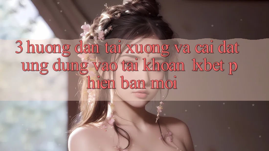 3. Hướng Dẫn Tải xuống Và Cài Đặt Ứng Dụng Vào tài khoản 1xbet Phiên bản mới
