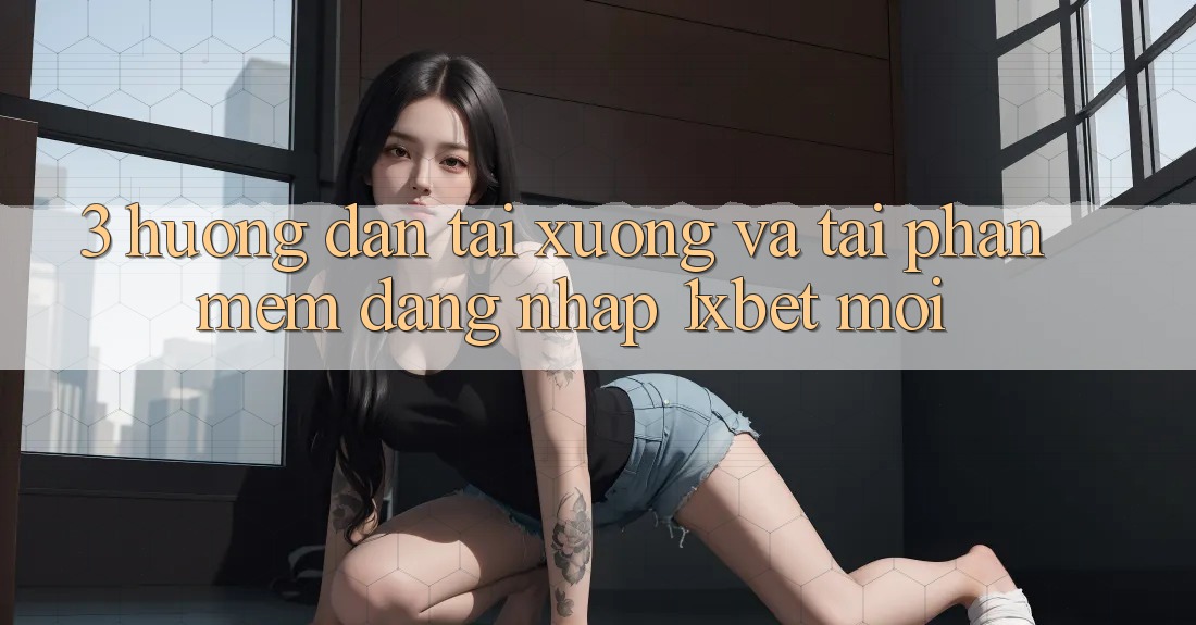 3. Hướng Dẫn Tải xuống Và Tải Phần mềm Đăng Nhập 1xbet Mới 3. Hướng Dẫn Tải xuống Và Tải Phần mềm Đăng Nhập 1xbet Mới