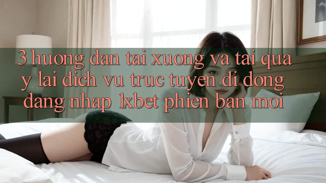 3. Hướng Dẫn Tải xuống Và Tải quay lại Dịch vụ trực tuyến di động Đăng Nhập 1xbet Phiên bản mới 3. Hướng Dẫn Tải xuống Và Tải quay lại Dịch vụ trực tuyến di động Đăng Nhập 1xbet Phiên bản mới