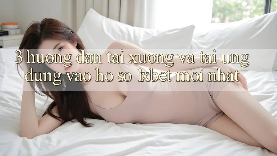 3. Hướng Dẫn Tải xuống Và Tải Ứng Dụng Vào hồ sơ 1xbet Mới Nhất