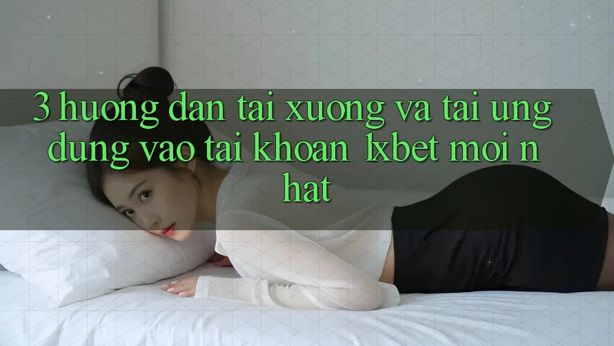3. Hướng Dẫn Tải xuống Và Tải Ứng Dụng Vào tài khoản 1xbet Mới Nhất
