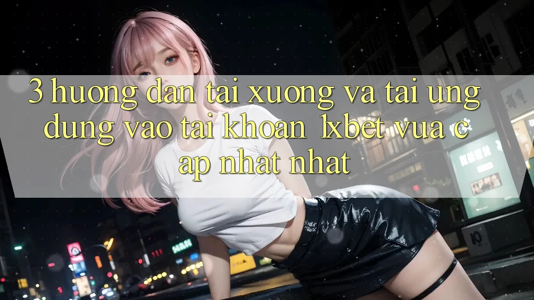 3. Hướng Dẫn Tải xuống Và Tải Ứng Dụng Vào tài khoản 1xbet Vừa cập nhật Nhất 3. Hướng Dẫn Tải xuống Và Tải Ứng Dụng Vào tài khoản 1xbet Vừa cập nhật Nhất
