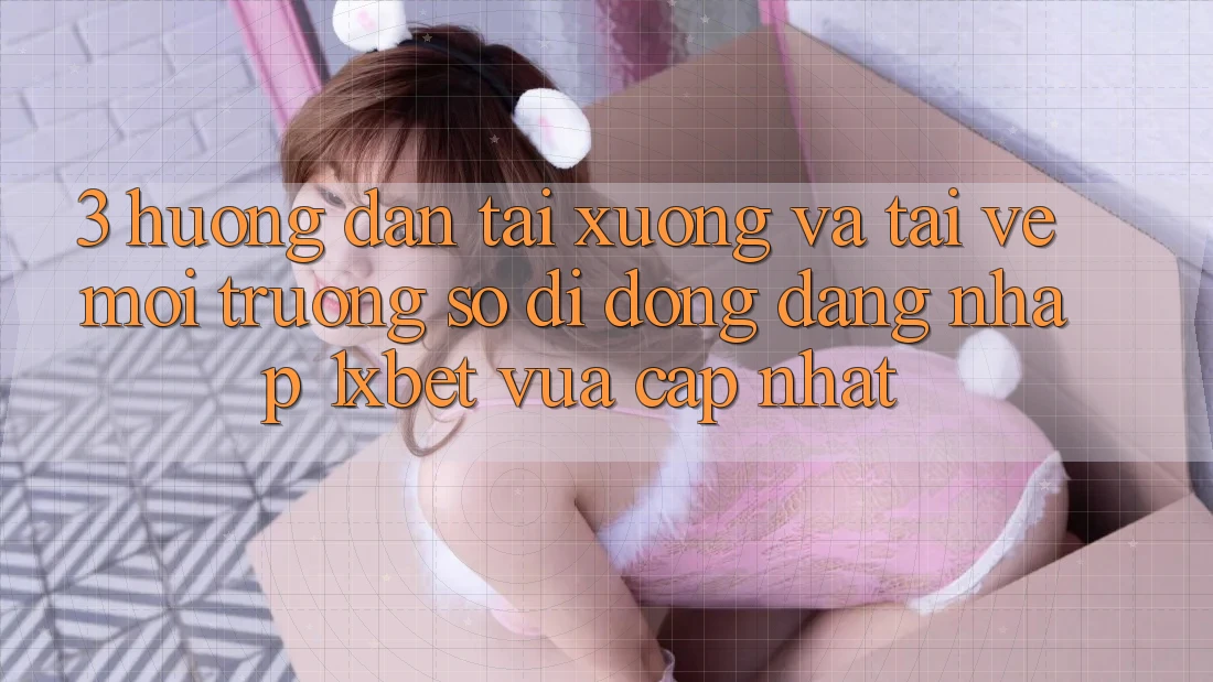 3. Hướng Dẫn Tải xuống Và Tải về Môi trường số di động Đăng Nhập 1xbet Vừa cập nhật 3. Hướng Dẫn Tải xuống Và Tải về Môi trường số di động Đăng Nhập 1xbet Vừa cập nhật