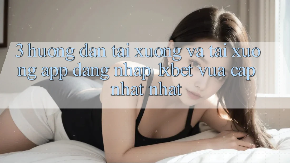 3. Hướng Dẫn Tải xuống Và Tải xuống App Đăng Nhập 1xbet Vừa cập nhật Nhất 3. Hướng Dẫn Tải xuống Và Tải xuống App Đăng Nhập 1xbet Vừa cập nhật Nhất