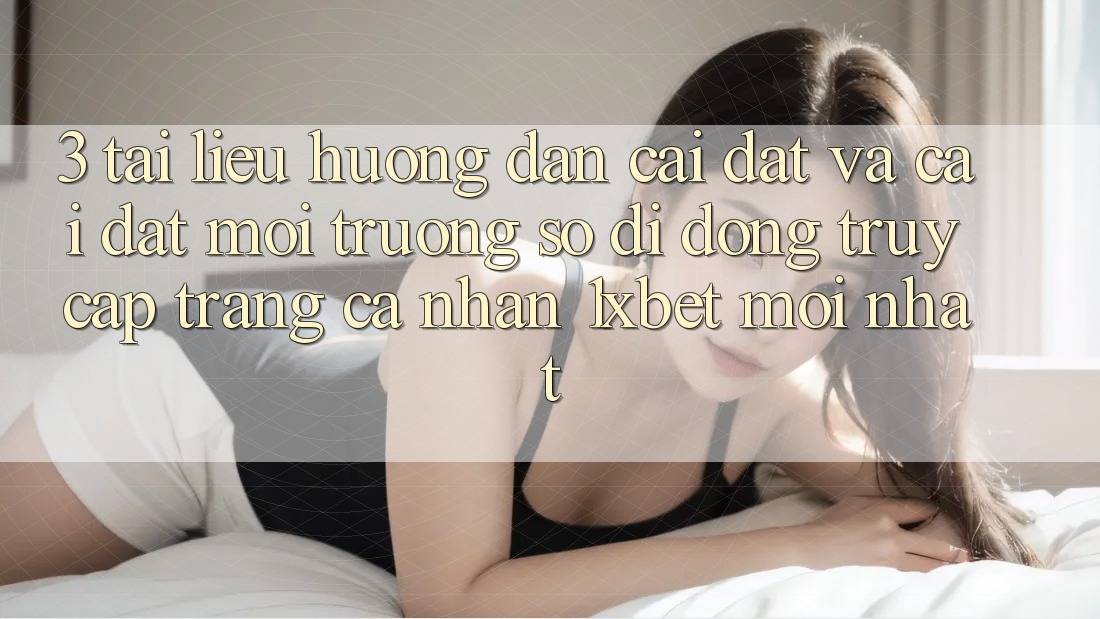 3. Tài liệu hướng dẫn Cài đặt Và Cài Đặt Môi trường số di động Truy cập trang cá nhân 1xbet Mới nhất