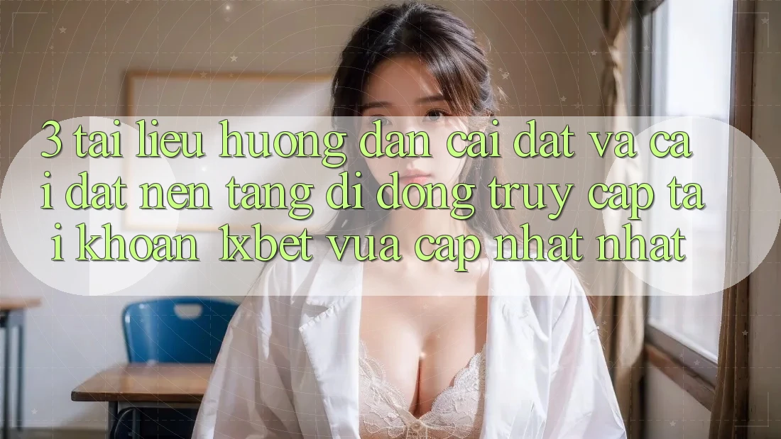 3. Tài liệu hướng dẫn Cài đặt Và Cài Đặt Nền tảng di động Truy cập tài khoản 1xbet Vừa cập nhật Nhất 3. Tài liệu hướng dẫn Cài đặt Và Cài Đặt Nền tảng di động Truy cập tài khoản 1xbet Vừa cập nhật Nhất