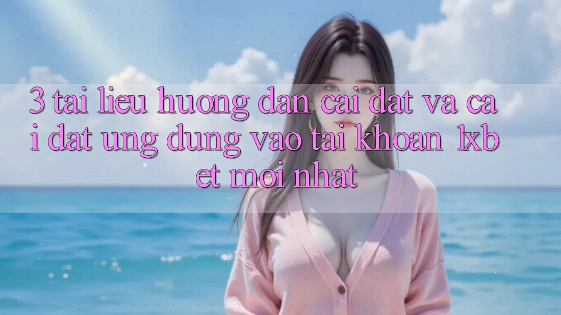 3. Tài liệu hướng dẫn Cài đặt Và Cài Đặt Ứng Dụng Vào tài khoản 1xbet Mới Nhất