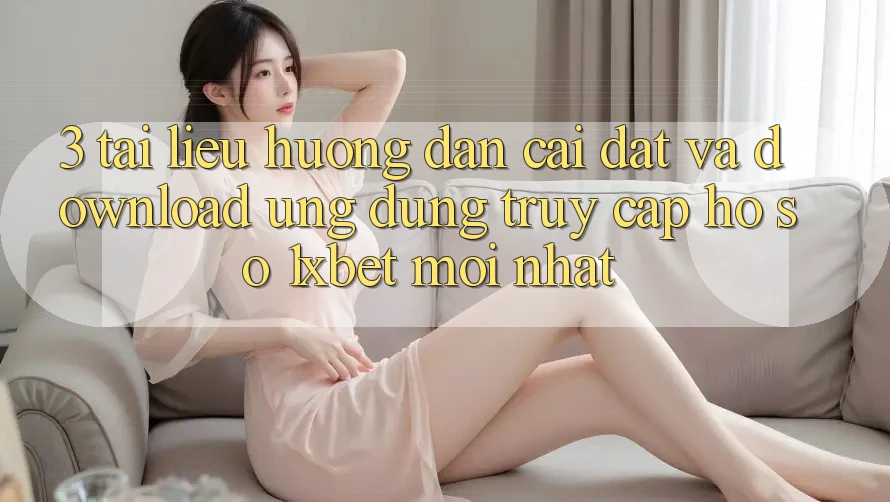 3. Tài liệu hướng dẫn Cài đặt Và Download Ứng Dụng Truy cập hồ sơ 1xbet Mới Nhất