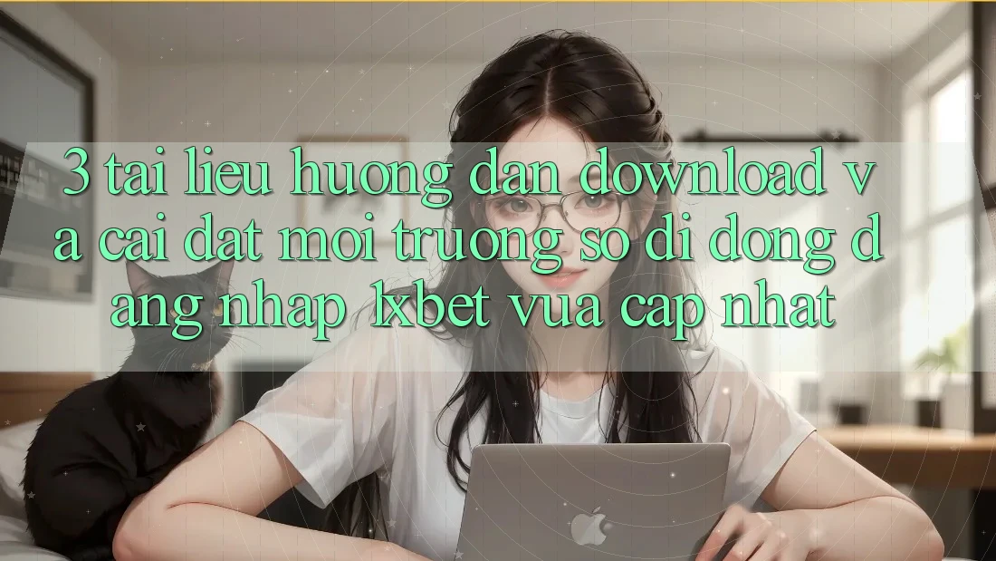 3. Tài liệu hướng dẫn Download Và Cài Đặt Môi trường số di động Đăng Nhập 1xbet Vừa cập nhật
