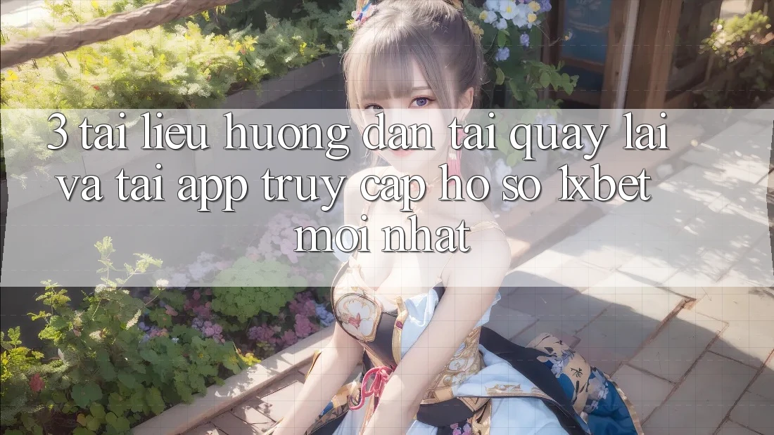 3. Tài liệu hướng dẫn Tải quay lại Và Tải App Truy cập hồ sơ 1xbet Mới Nhất