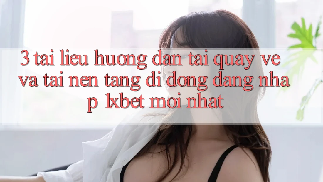 3. Tài liệu hướng dẫn Tải quay về Và Tải Nền tảng di động Đăng Nhập 1xbet Mới Nhất 3. Tài liệu hướng dẫn Tải quay về Và Tải Nền tảng di động Đăng Nhập 1xbet Mới Nhất
