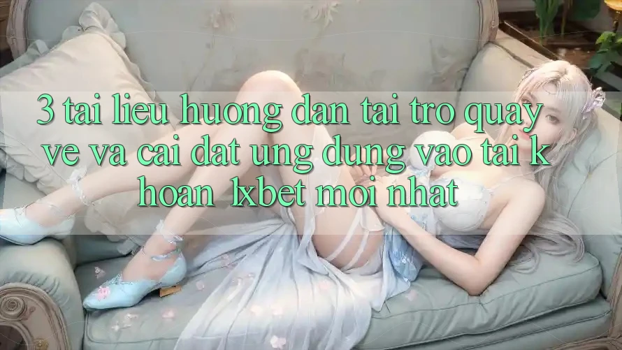 3. Tài liệu hướng dẫn Tải trở quay về Và Cài Đặt Ứng Dụng Vào tài khoản 1xbet Mới Nhất
