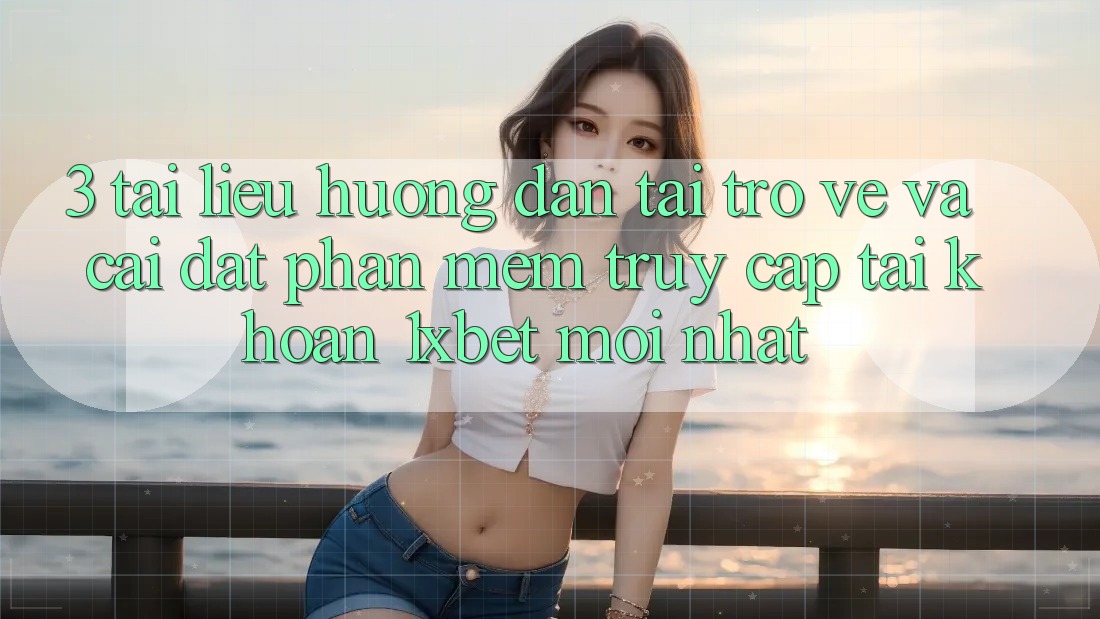 3. Tài liệu hướng dẫn Tải trở về Và Cài Đặt Phần mềm Truy cập tài khoản 1xbet Mới Nhất