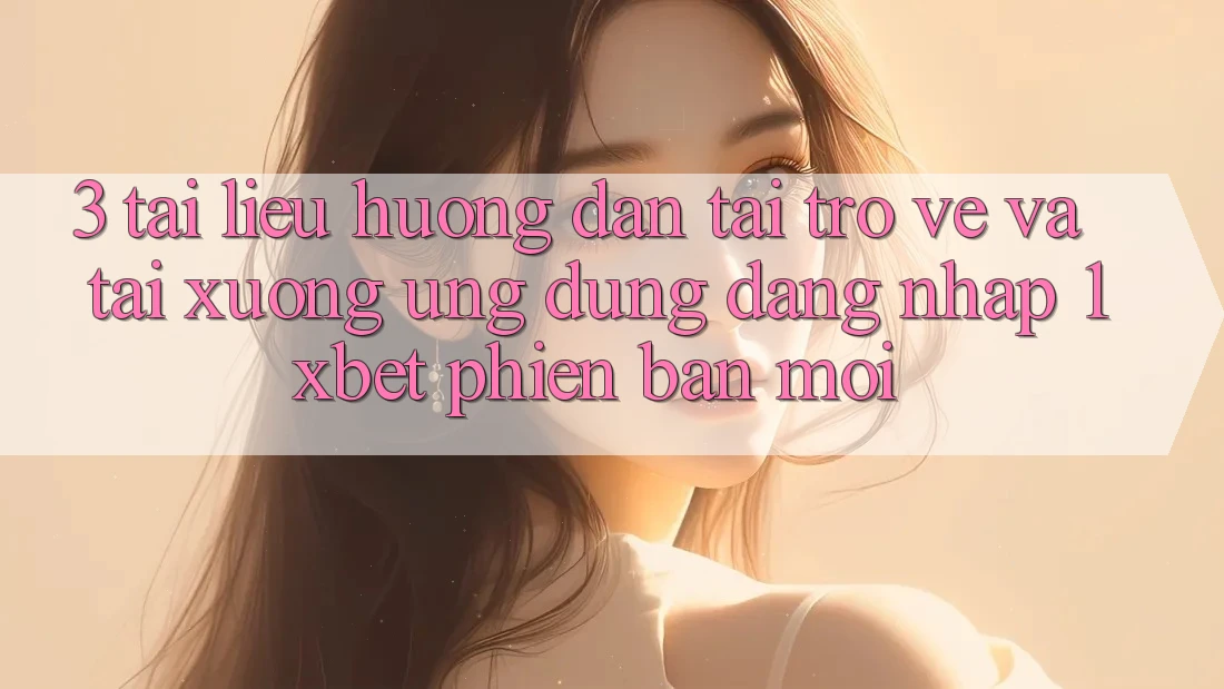 3. Tài liệu hướng dẫn Tải trở về Và Tải xuống Ứng Dụng Đăng Nhập 1xbet Phiên bản mới 3. Tài liệu hướng dẫn Tải trở về Và Tải xuống Ứng Dụng Đăng Nhập 1xbet Phiên bản mới