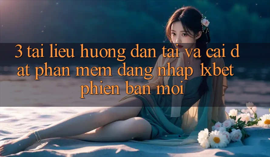 3. Tài liệu hướng dẫn Tải Và Cài Đặt Phần mềm Đăng Nhập 1xbet Phiên bản mới 3. Tài liệu hướng dẫn Tải Và Cài Đặt Phần mềm Đăng Nhập 1xbet Phiên bản mới