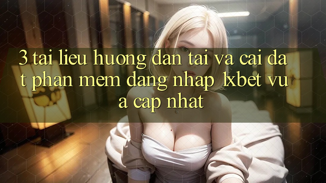 3. Tài liệu hướng dẫn Tải Và Cài Đặt Phần mềm Đăng Nhập 1xbet Vừa cập nhật 3. Tài liệu hướng dẫn Tải Và Cài Đặt Phần mềm Đăng Nhập 1xbet Vừa cập nhật