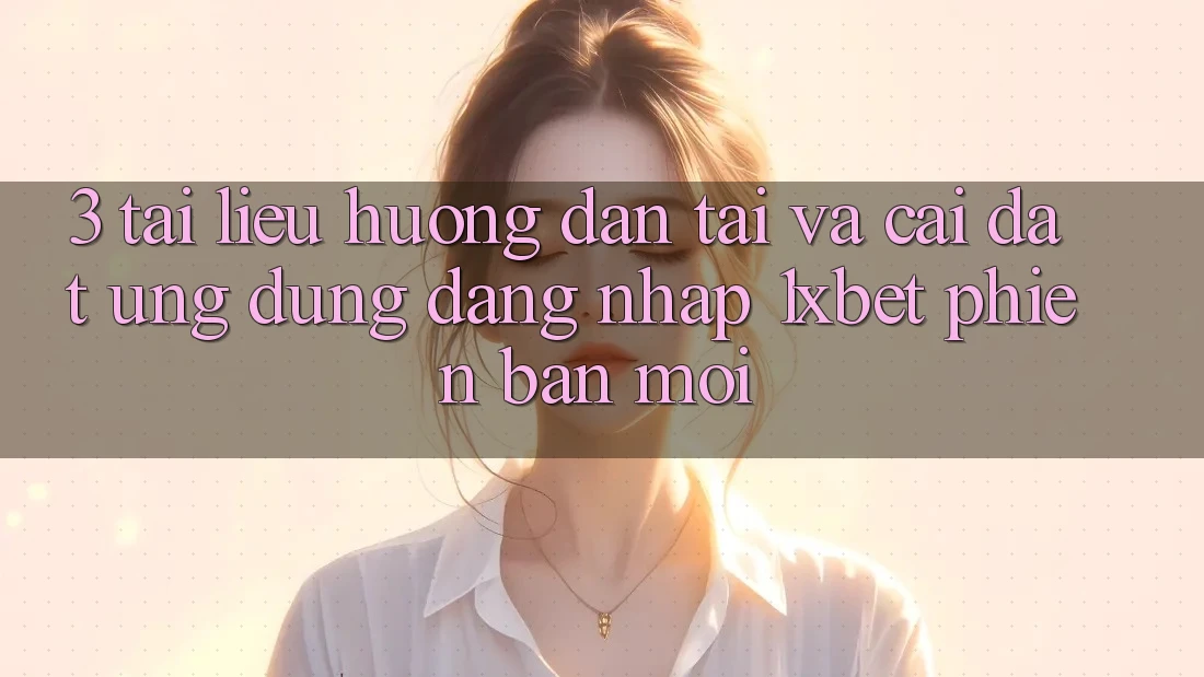 3. Tài liệu hướng dẫn Tải Và Cài Đặt Ứng Dụng Đăng Nhập 1xbet Phiên bản mới