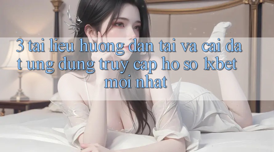 3. Tài liệu hướng dẫn Tải Và Cài Đặt Ứng Dụng Truy cập hồ sơ 1xbet Mới Nhất 3. Tài liệu hướng dẫn Tải Và Cài Đặt Ứng Dụng Truy cập hồ sơ 1xbet Mới Nhất