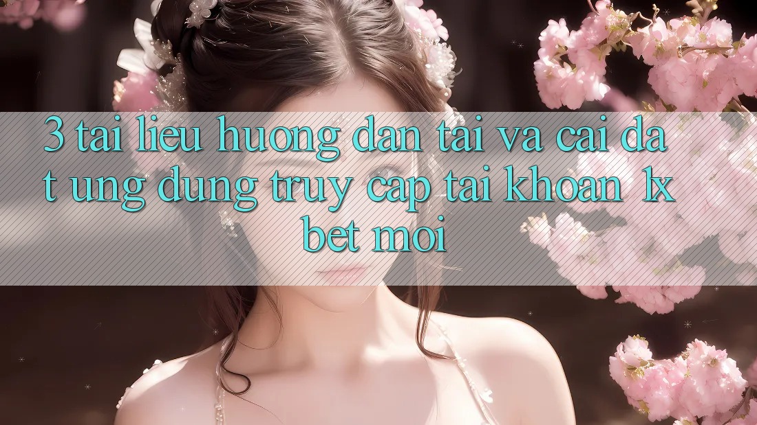 3. Tài liệu hướng dẫn Tải Và Cài Đặt Ứng Dụng Truy cập tài khoản 1xbet Mới