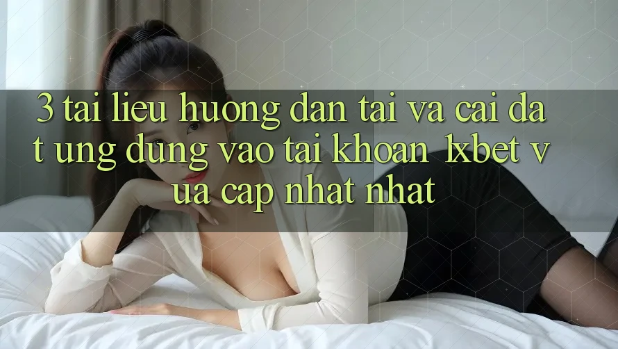 3. Tài liệu hướng dẫn Tải Và Cài Đặt Ứng Dụng Vào tài khoản 1xbet Vừa cập nhật Nhất 3. Tài liệu hướng dẫn Tải Và Cài Đặt Ứng Dụng Vào tài khoản 1xbet Vừa cập nhật Nhất
