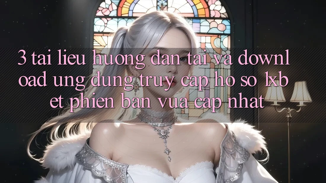 3. Tài liệu hướng dẫn Tải Và Download Ứng Dụng Truy cập hồ sơ 1xbet Phiên bản vừa cập nhật