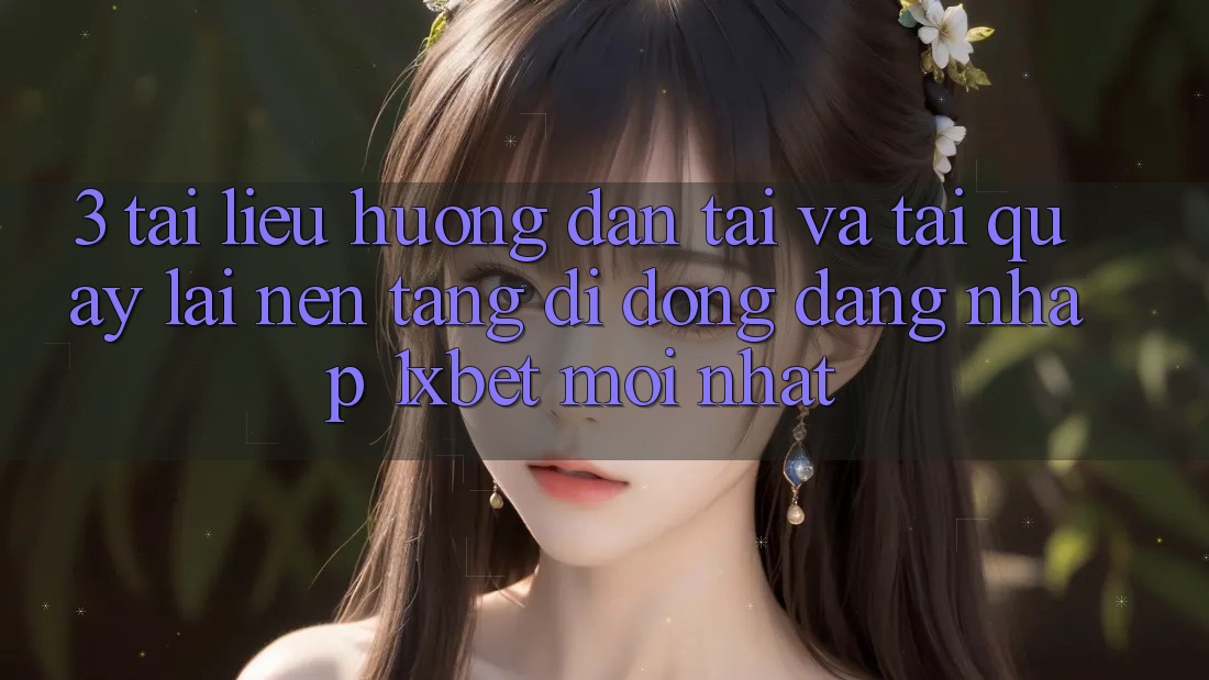 3. Tài liệu hướng dẫn Tải Và Tải quay lại Nền tảng di động Đăng Nhập 1xbet Mới Nhất 3. Tài liệu hướng dẫn Tải Và Tải quay lại Nền tảng di động Đăng Nhập 1xbet Mới Nhất