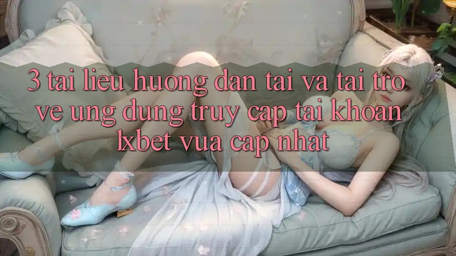 3. Tài liệu hướng dẫn Tải Và Tải trở về Ứng Dụng Truy cập tài khoản 1xbet Vừa cập nhật