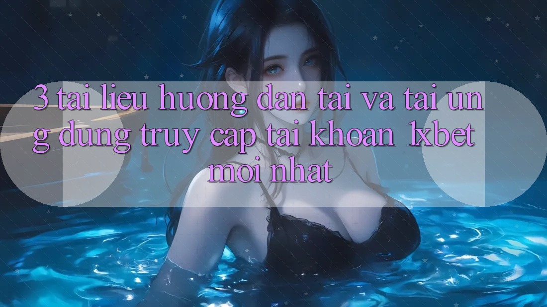 3. Tài liệu hướng dẫn Tải Và Tải Ứng Dụng Truy cập tài khoản 1xbet Mới Nhất