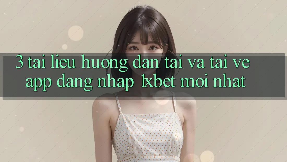 3. Tài liệu hướng dẫn Tải Và Tải về App Đăng Nhập 1xbet Mới Nhất 3. Tài liệu hướng dẫn Tải Và Tải về App Đăng Nhập 1xbet Mới Nhất