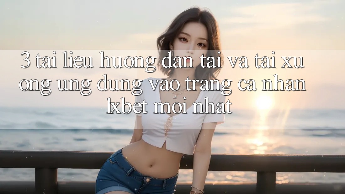 3. Tài liệu hướng dẫn Tải Và Tải xuống Ứng Dụng Vào trang cá nhân 1xbet Mới Nhất