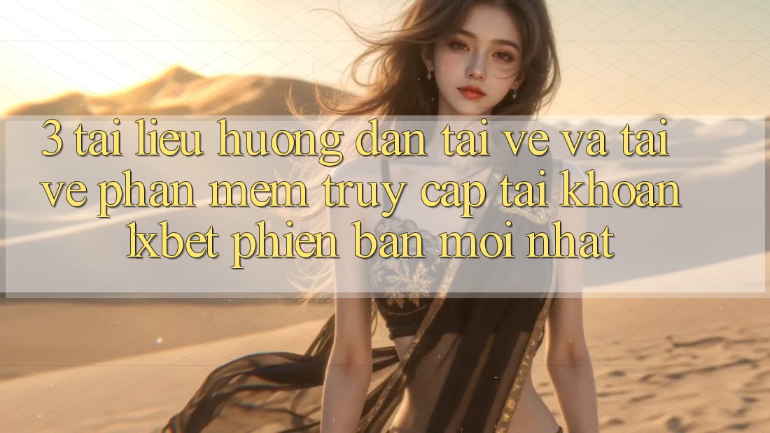 3. Tài liệu hướng dẫn Tải về Và Tải về Phần mềm Truy cập tài khoản 1xbet Phiên bản mới Nhất