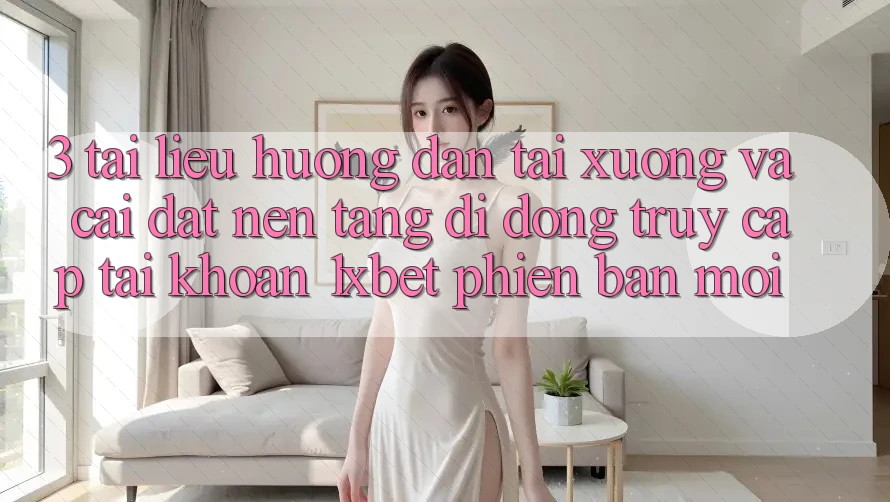3. Tài liệu hướng dẫn Tải xuống Và Cài Đặt Nền tảng di động Truy cập tài khoản 1xbet Phiên bản mới 3. Tài liệu hướng dẫn Tải xuống Và Cài Đặt Nền tảng di động Truy cập tài khoản 1xbet Phiên bản mới