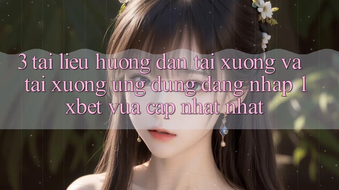 3. Tài liệu hướng dẫn Tải xuống Và Tải xuống Ứng Dụng Đăng Nhập 1xbet Vừa cập nhật Nhất