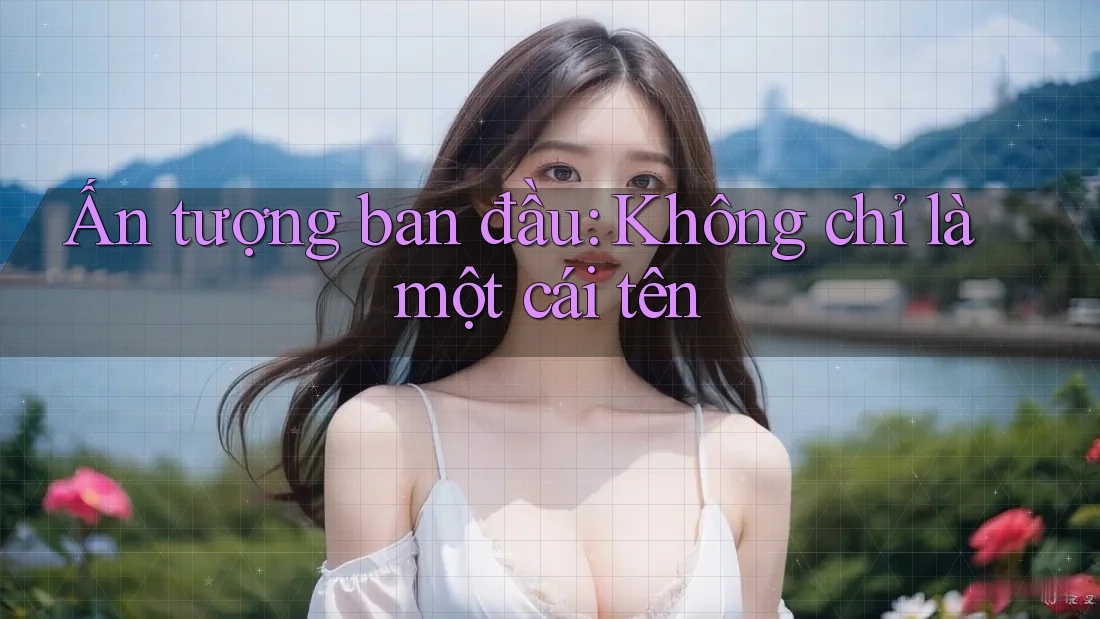 Ấn tượng ban đầu: Không chỉ là một cái tên